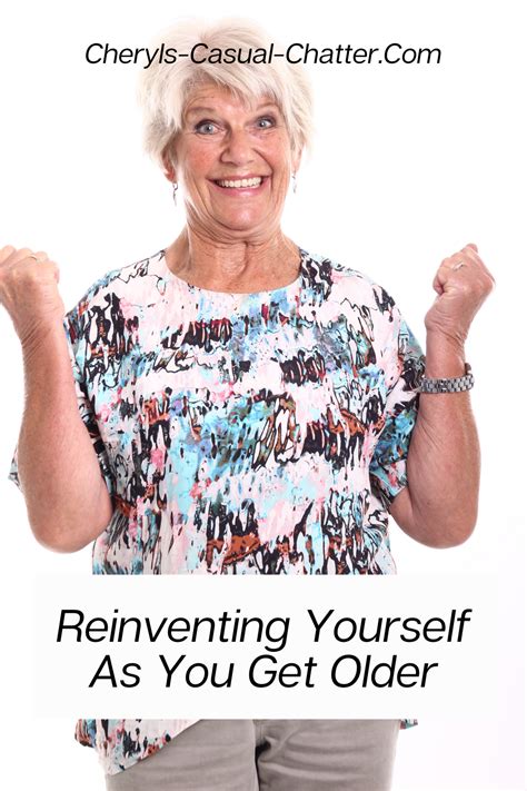 Reinventing Yourself As You Get Older Aging Well Getting Old Sixty