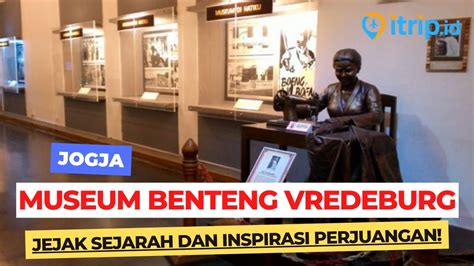 Museum Benteng Vredeburg Jejak Sejarah Yogya Yang Hidup Dalam Koleksi