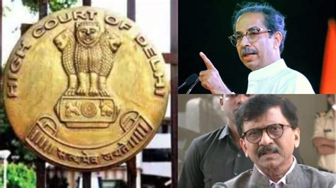 Delhi Hc Summons Sanjay Raut Uddhav Thackeray In Defamation Case Filed