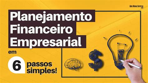 PLANEJAMENTO FINANCEIRO EMPRESARIAL Descubra Seus 6 Passos Bem Simples