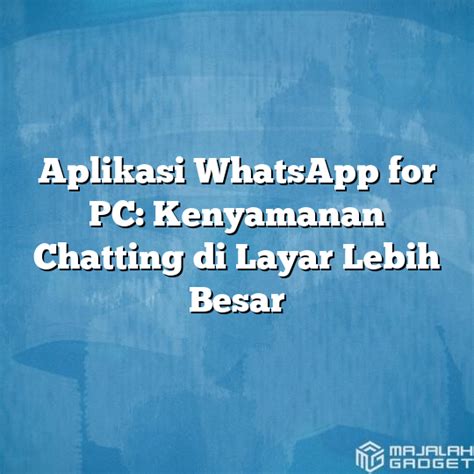 Aplikasi Whatsapp For Pc Kenyamanan Chatting Di Layar Lebih Besar