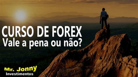 Curso De Forex Vale A Pena Ou N O Saiba Antes De Come Ar No Mercado