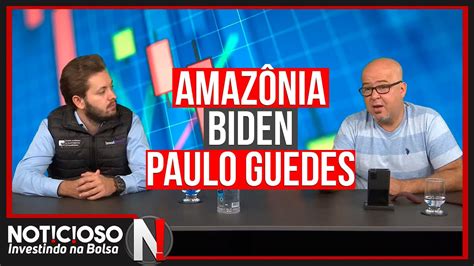 Amazônia Biden e Paulo Guedes Investindo na Bolsa Ao vivo YouTube