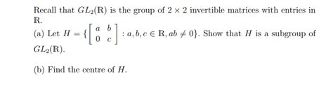 Solved Recall That Gl2r Is The Group Of 2 X 2 Invertible