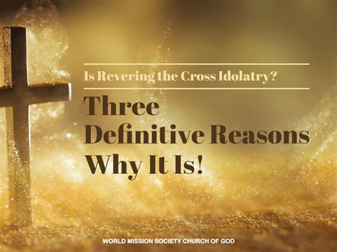 Is Revering The Cross Idolatry Three Definitive Reasons Why It Is