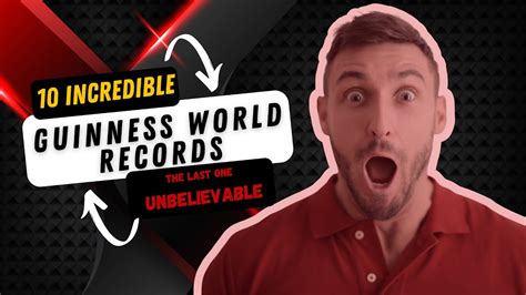 10 Incredible Guinness World Records You Wont Believe Actually Exist