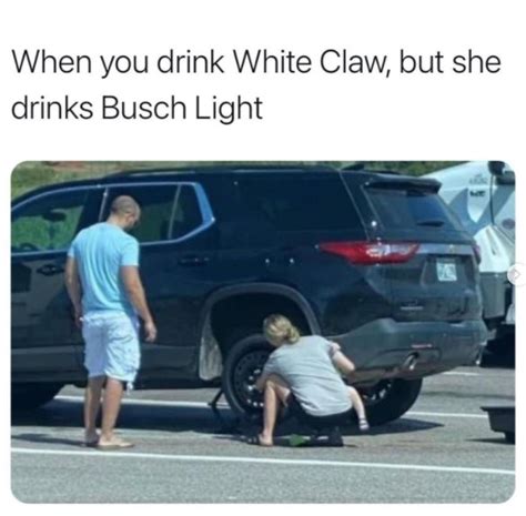 When You Drink White Claw But She Drinks Busch Light - Meme - Shut Up And Take My Money