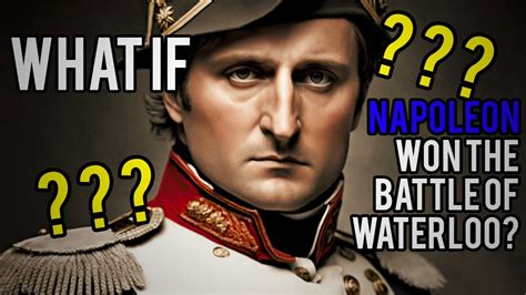 What If Napoleon Won The Battle Of Waterloo Youtube