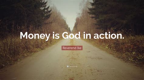 Reverend Ike Quote: “Money is God in action.”