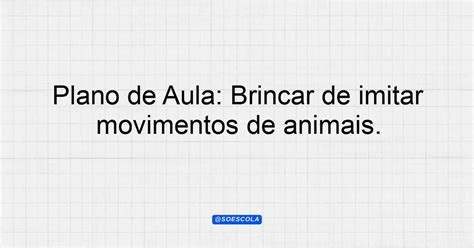 Plano De Aula Brincar De Imitar Movimentos De Animais