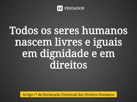 ⁠todos Os Seres Humanos Nascem Livres Artigo 1 Da Declaração