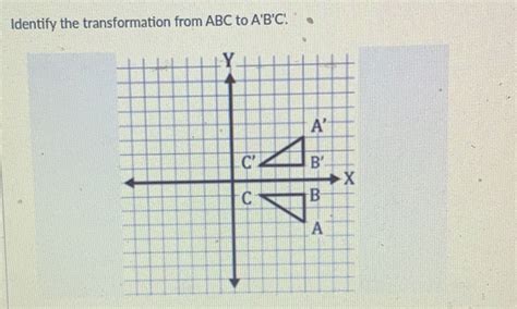 Solved Identify The Transformation From ABC To A B C Math