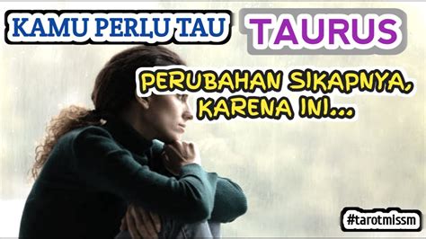 Penting Buatmu Taurus Perubahan Sikapnya Padamu Karena Ini