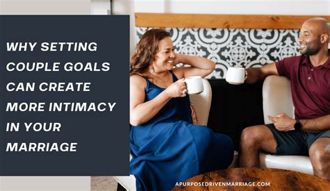 Why Setting Couple Goals Can Create More Intimacy In Your Marriage A Purpose Driven Marriage