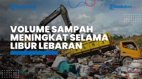 Volume Sampah Meningkat Selama Libur Lebaran Dan Cuti Bersama Begini