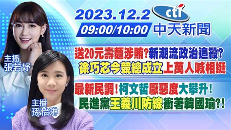 【張若妤 孫怡琳報新聞】送20元壽麵涉賄新潮流政治追殺 徐巧芯今競總成立上萬人喊相挺｜最新民調 柯文哲 厭惡度 大攀升 民進黨 王義川防線 衝著韓國瑜 20231202