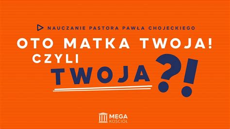 Oto Matka twoja Czyli Twoja Pastor Paweł Chojecki Nauczanie 2023