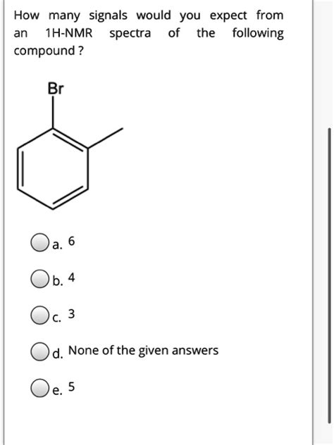 Solved How Many Signals Would You Expect From An 1h Nmr Spectra Of The