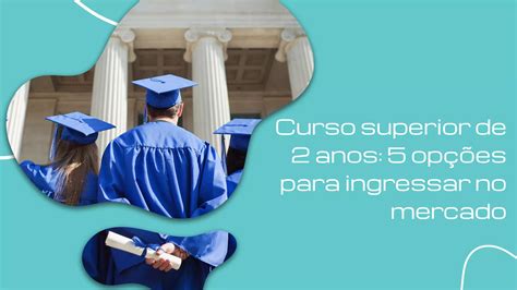 Curso superior de 2 anos 5 opções para ingressar no mercado