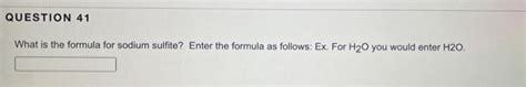 Solved Question What Is The Formula For Sodium Sulfite Chegg