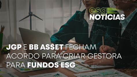 Jgp E Bb Asset Fecham Acordo Para Criar Gestora Para Fundos Esg Youtube