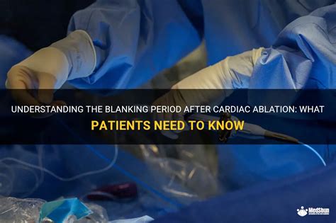 Understanding The Blanking Period After Cardiac Ablation What Patients Need To Know Medshun