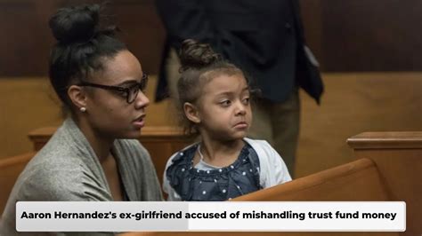 Aaron Hernandez S Ex Girlfriend Accused Of Mishandling Trust Fund Money Youtube