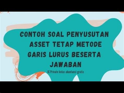 Contoh Soal Penyusutan Aset Tetap Metode Garis Lurus Beserta Jawaban