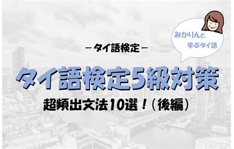 【タイ語検定5級対策】これだけは絶対に覚えて！超頻出文法10選 （後編） みかりんのバンコク駐在妻blog