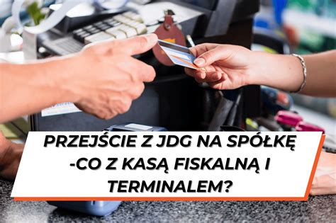 Przechodz Z Jdg Na Sp K Co Z Kas Fiskaln I Terminalem Zus To