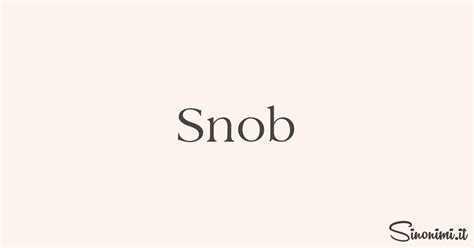 Snob - Sinonimi e Contrari di Snob