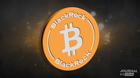 ETF Spot Bitcoin BlackRock se prépare pour le lancement Journal du Coin