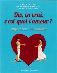 Dis en vrai c est quoi l amour Corps amour vie sexualité