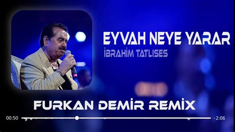 İbrahim Tatlıses Eyvah Neye Yarar Furkan Demir Remix YouTube