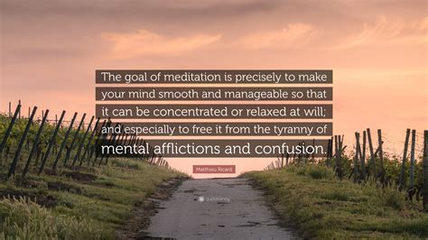 Matthieu Ricard Quote: “The goal of meditation is precisely to make ...