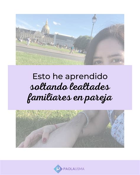 Esto He Aprendido Soltando Lealtades Familiares En Pareja Paola Usma