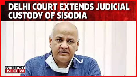 Top News Court Extends Manish Sisodias Judicial Custody In Delhi