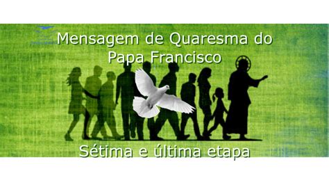 MENSAGEM DE QUARESMA DO PAPA FRANCISCO 7ª e última etapa Pneumavita