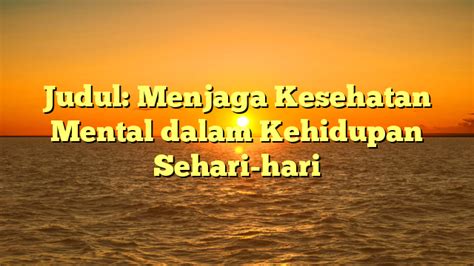 Judul Menjaga Kesehatan Mental Dalam Kehidupan Sehari Hari Papan Narasi