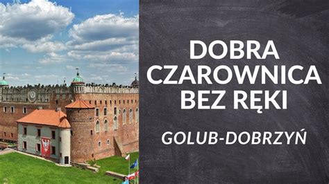 Dobra Czarownica Bez R Ki Zamek W Golubiu Dobrzyniu Nawiedzone