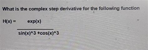 Solved What Is The Complex Step Derivative For The Following