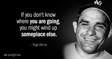 Yogi Berra Quote If You Dont Know Where You Are Going You Might Wind