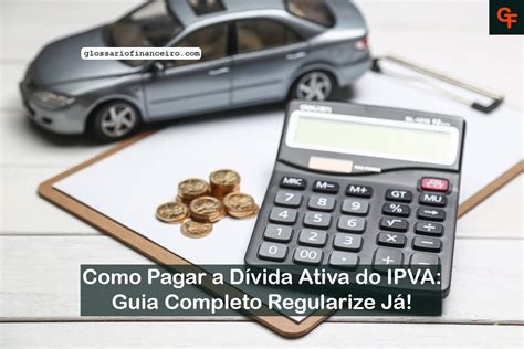 Como Pagar a Dívida Ativa do IPVA Guia Completo Regularize Já