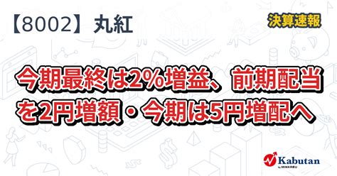 丸紅【8002】、今期最終は2％増益、前期配当を2円増額・今期は5円増配へ 決算速報 株探ニュース