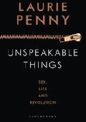 Unspeakable Things Sex Lies and Revolution Laurie Penny Książka w Lubimyczytac pl Opinie
