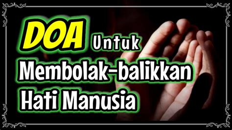 Bacaan Doa Untuk Membolak Balikan Hati Manusia Youtube