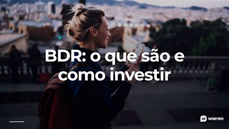 Bdr Entenda O Que S O Conhe A As Vantagens E Como Investir