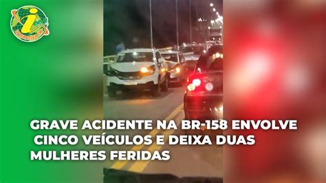 Grave Acidente Na Br Envolve Cinco Ve Culos E Deixa Duas Mulheres