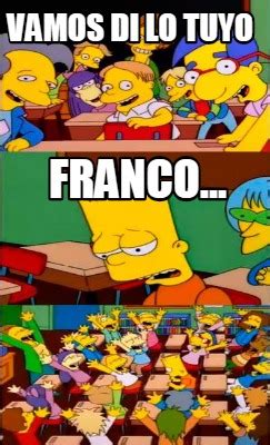 Meme Creator Funny Vamos Di Lo Tuyo Franco Meme Generator At