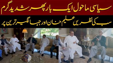 Jahangir Khan Tareen Important Meeting With Aleem Khan Breaking News